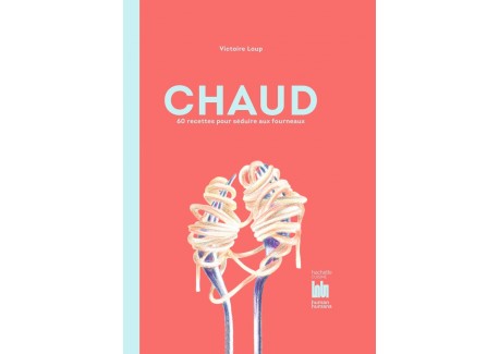 Chaud - 60 Recettes pour Séduire aux Fourneaux - Hachette