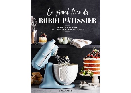 Le Grand Livre du Robot Pâtissier - Larousse