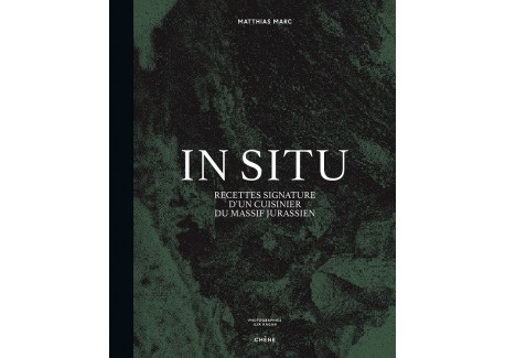 In Situ - Recettes Signature d'un cuisinier du Massif Jurassien - Editions du Chêne
