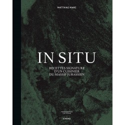 In Situ - Recettes Signature d'un cuisinier du Massif Jurassien - Editions du Chêne In Situ - Recettes Signature d'un cuisinier du Massif Jurassien - Editions du Chêne
