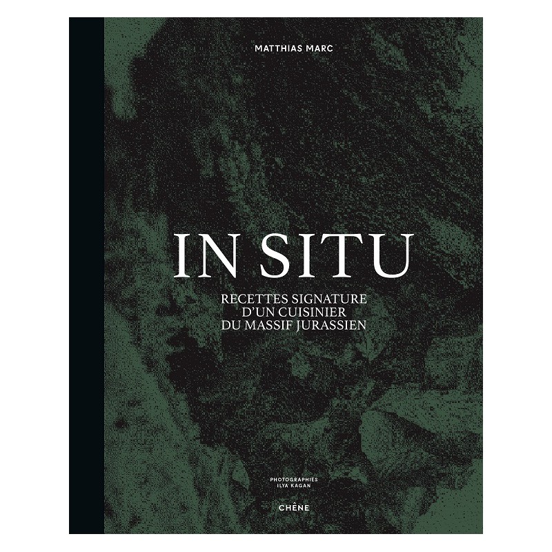 In Situ - Recettes Signature d'un cuisinier du Massif Jurassien  - Editions du Chêne
